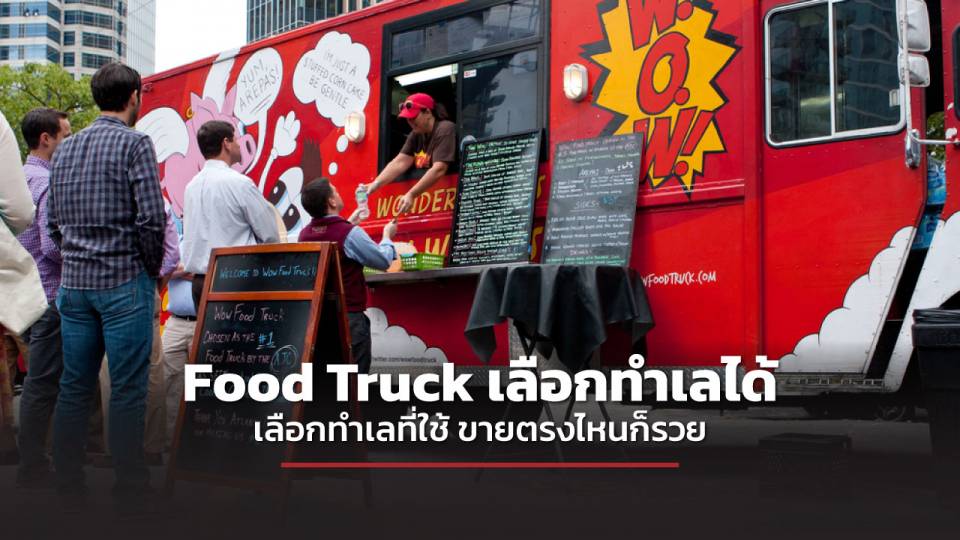 ชี้ช่องรวย แนะ ธุรกิจ Food Truck เลือกทำเลได้ เลือกที่ใช้ขายตรงไหนก็รวย