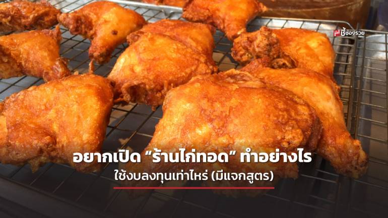 ใครอยากเปิด “ร้านไก่ทอด” มาทางนี้ แนะขั้นตอน วิธีการ อุปกรณ์ และงบี่ต้องใช้สำหรับเปิดร้าน