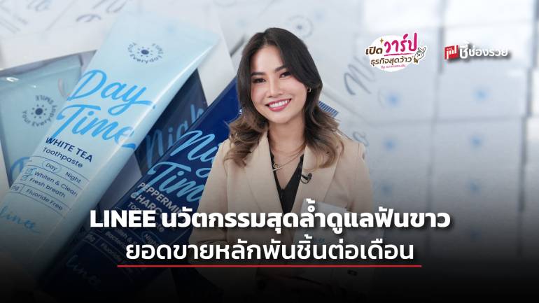 ยิ้มมั่นใจด้วย LINEE นวัตกรรมสุดล้ำดูแลฟันขาว ยอดขายหลักพันชิ้นต่อเดือน