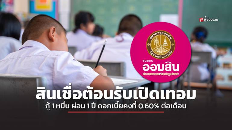 ออมสิน ออกสินเชื่อต้อนรับเปิดเทอม ดอกเบี้ยคงที่ 0.60% ต่อเดือน ผ่อนนาน 1 ปี