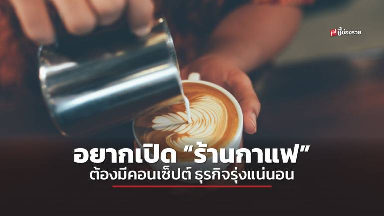 ชี้ช่องรวย แนะ 13 ตัวอย่างคอนเซ็ปต์ “ร้านกาแฟ” แนวทางขายดีลูกค้าติดใจ 