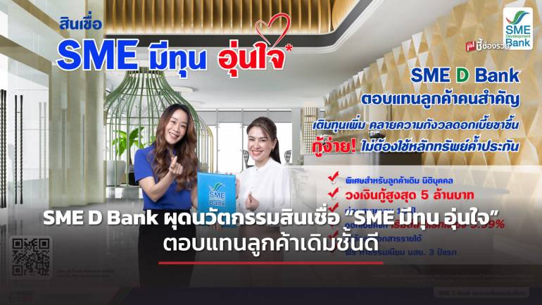 SME D Bank ผุดนวัตกรรมสินเชื่อ “SME มีทุน อุ่นใจ” ตอบแทนลูกค้าเดิมชั้นดี ไม่ต้องค้ำ ช่วยบริหาร คลายกังวลดอกเบี้ยขาขึ้น