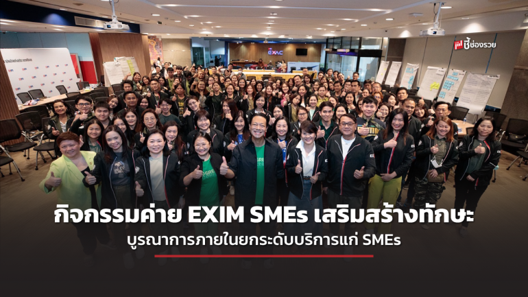 EXIM BANK จัดกิจกรรมค่าย EXIM SMEs เสริมสร้างทักษะและบูรณาการกระบวนการภายใน  ยกระดับบริการแก่ SMEs เพื่อขับเคลื่อนภาคการส่งออก