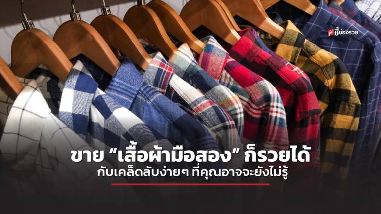 ชี้ช่องรวย แนะ ขาย “เสื้อผ้ามือสอง” อย่างไรให้รวย ลงทุนน้อย กำไรมาก เคล็บลับง่ายๆ ที่คุณอาจไม่รู้