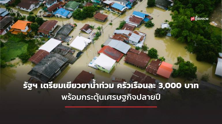 รัฐฯ เตรียมงบกลาง 23,000 ล้านบาท  แบ่ง 6,000 ล้าน เยียวยาน้ำท่วมครัวเรือนละ 3,000 บาท 