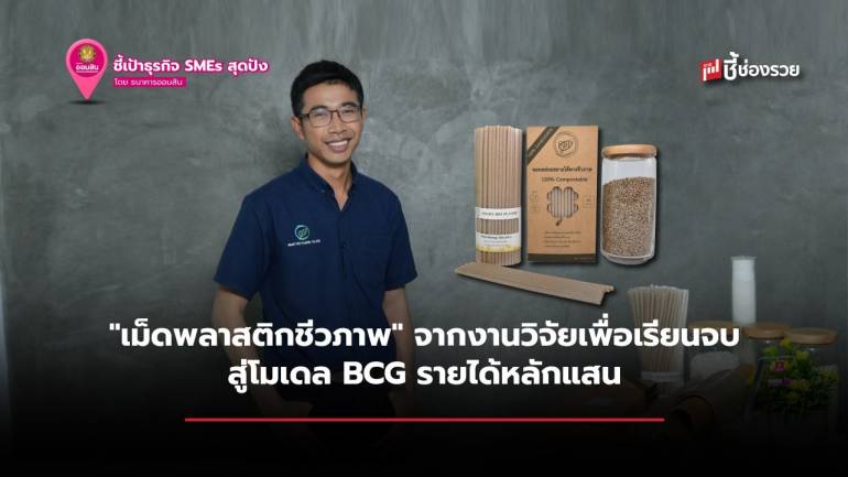 เม็ดพลาสติกชีวภาพ จากงานวิจัยเพื่อเรียนจบ สู่โมเดล BCG รายได้หลักแสน