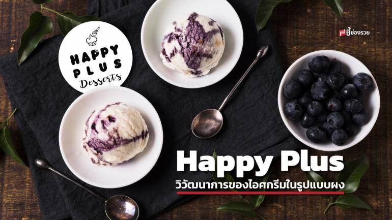 Happy plus ไอศกรีมผง นวัตกรรมของหวานรูปแบบใหม่ เริ่มจากร้านอาหารสู่การทำผลิตภัณฑ์ที่แก้ปัญหาไอศกรีมละลายไว