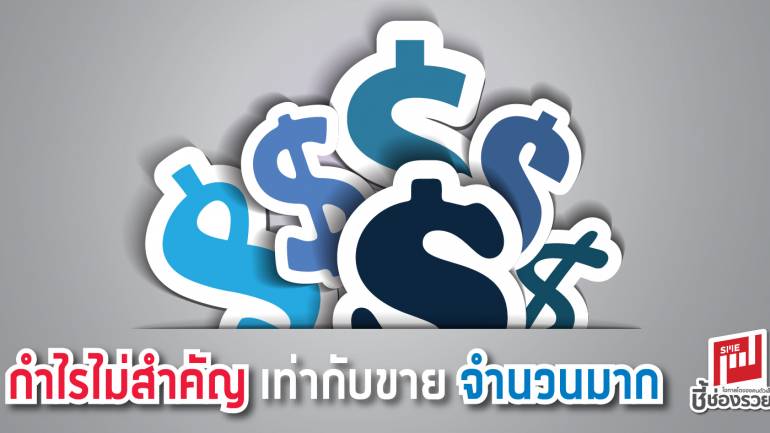 กำไรไม่สำคัญ เท่ากับขายจำนวนมาก